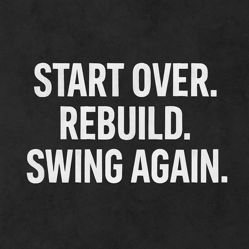 Start Over. Rebuild. Swing Again.