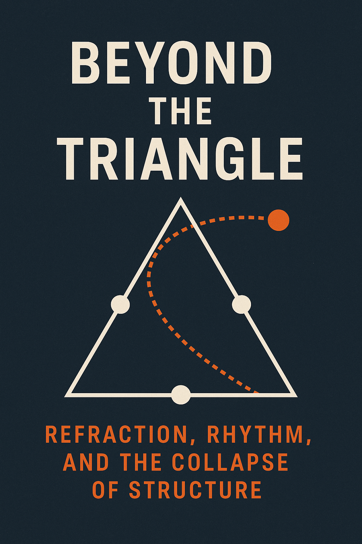 Beyond the Triangle: Refraction, Rhythm, and the Collapse of Structure